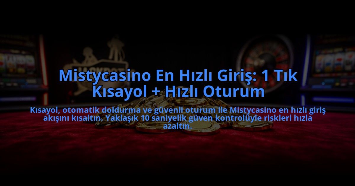 Mistycasino-En-Hizli-Giris-1-Tik-Kisayol-Hizli-Oturum-overlay-1785086654.jpg