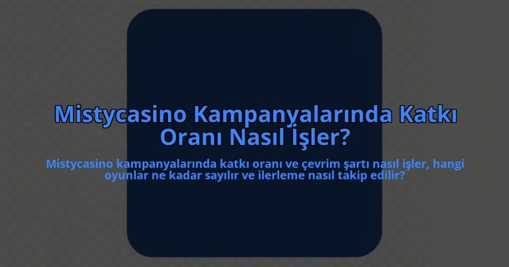 Mistycasino-Kampanyalarinda-Katki-Orani-Nasil-Isler-overlay-1785085195.jpg