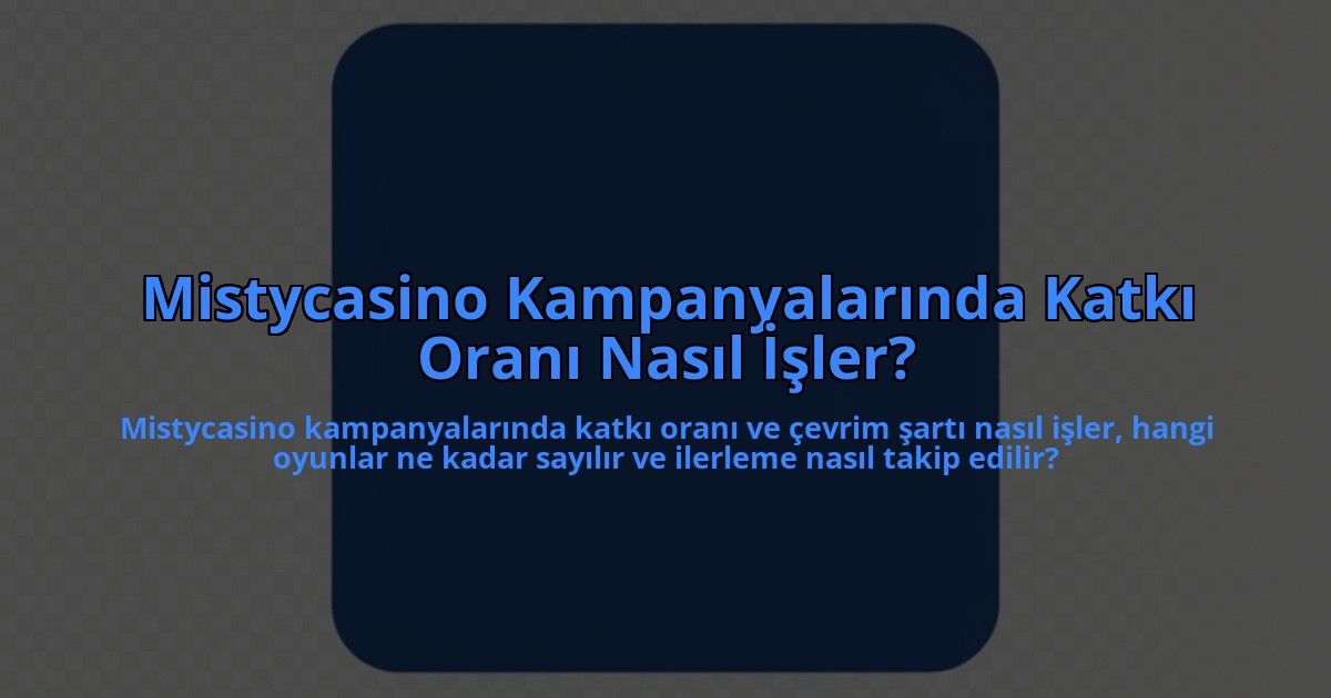 Mistycasino-Kampanyalarinda-Katki-Orani-Nasil-Isler-overlay-1785085195.jpg